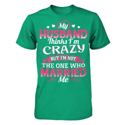 My Husband Thinks I'm Crazy But I'm Not The One Who Married Me Gildan - Short Sleeve Tee Kelly Green