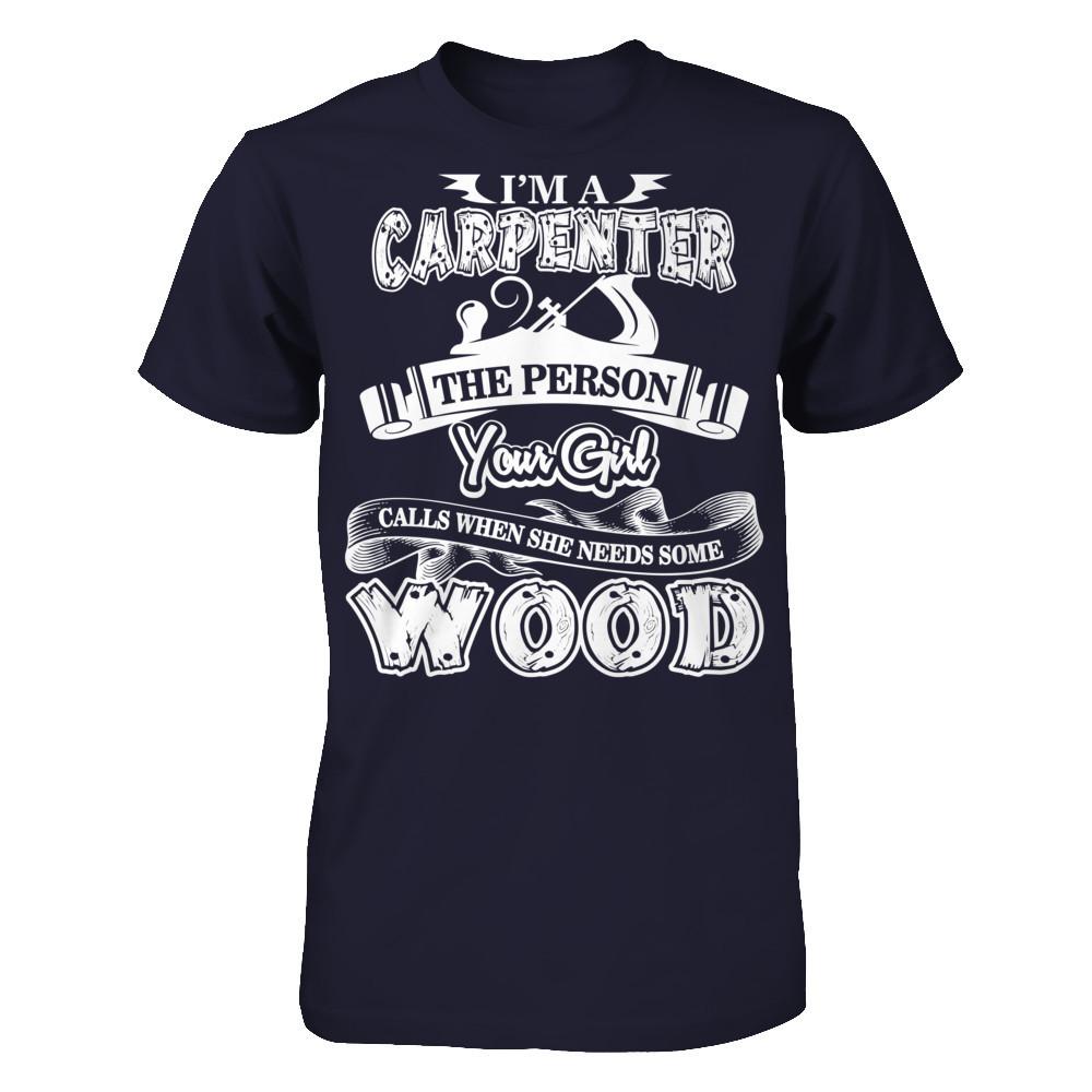 I'm A Carpenter The Person Your Girl Calls When She Needs Some Wood T-shirt Next Level - Unisex Fitted Tee Midnight Navy