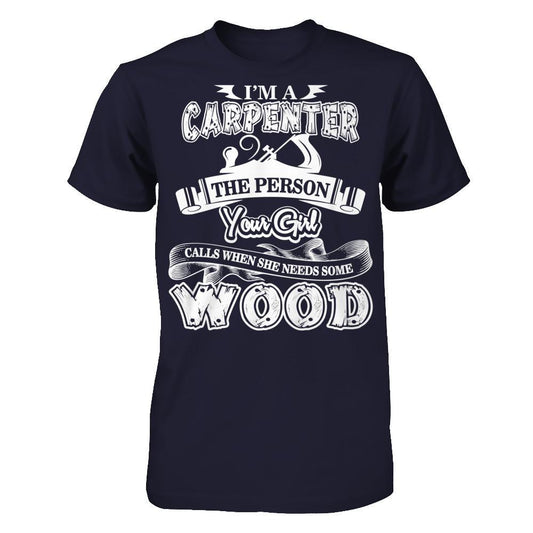 I'm A Carpenter The Person Your Girl Calls When She Needs Some Wood T-shirt Next Level - Unisex Fitted Tee Midnight Navy