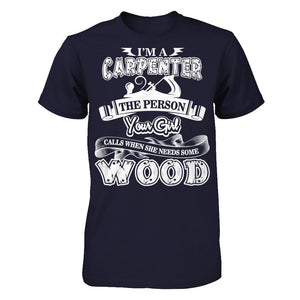 I'm A Carpenter The Person Your Girl Calls When She Needs Some Wood T-shirt