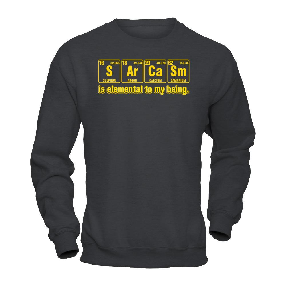 Sarcasm Is Elemental To My Being T-shirt Gildan - Pullover Sweatshirt Dark Heather