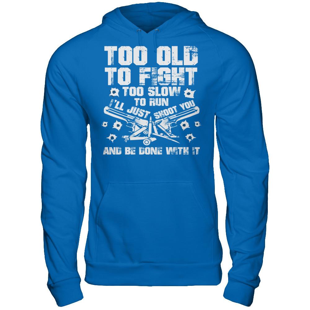 Too Old To Fight, Too Slow To Run, I'll Just Shoot You And Be Done With It Gildan - Pullover Hoodie Royal
