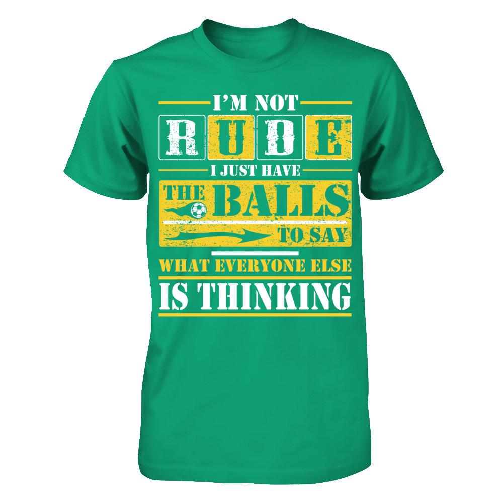 I'm Not Rude I Just Have The Balls To Say What Everyone Else Is Thinking T-shirt Gildan - Short Sleeve Tee Kelly Green