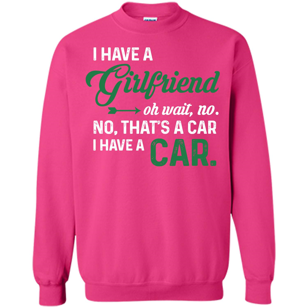Car T-shirt I Have A Girlfriend Oh Wait No No That's A Car I Have A Car T-shirt Heliconia