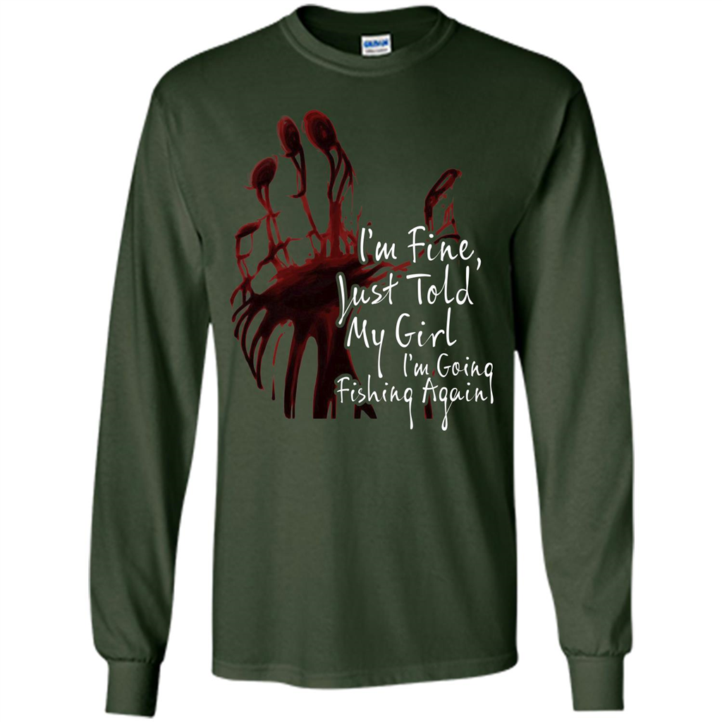 Fisher T-shirt I'm Fine Just Told My Girl I'm Going Fishing Again Forest Green