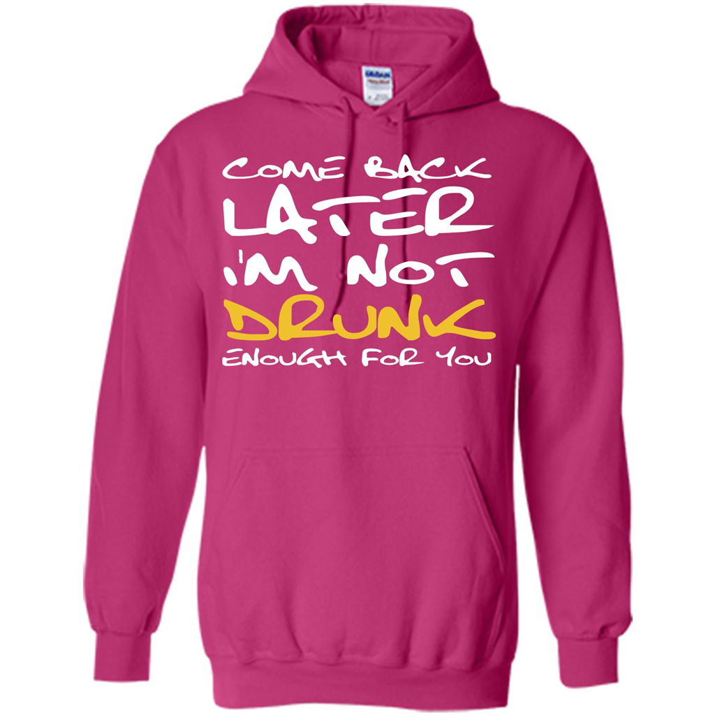 Beer T-shirt Come Back Later I'm Not Drunk Enough For You T-shirt Heliconia