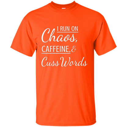 I Run On Chaos Caffeine and Cuss Words T-shirt Orange