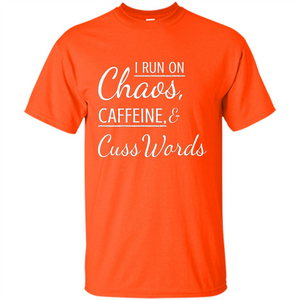 I Run On Chaos Caffeine and Cuss Words T-shirt