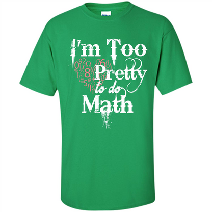 Math Lover T-shirt IŠ—Èm Too Pretty To Do Math Irish Green