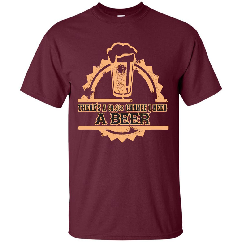 Beer T-shirt There‰۪s A 99.9 Chance I Need A Beer Maroon