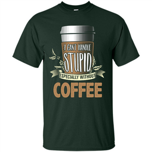 Coffee T-Shirt Can't Handle Stupid Funny Quotation Coffee