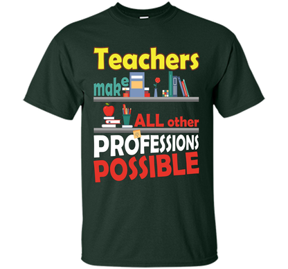 Teachers Make All Other Professions Possible T-shirt Forest Green