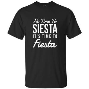 No Time To Siesta It's Time To Fiesta T-shirt