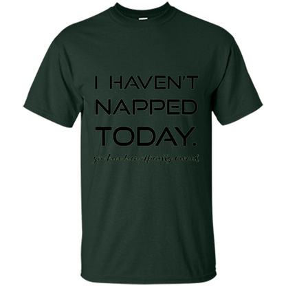 I Haven't Napped Today T-shirt Forest Green