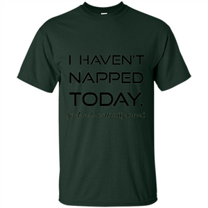 I Haven't Napped Today T-shirt