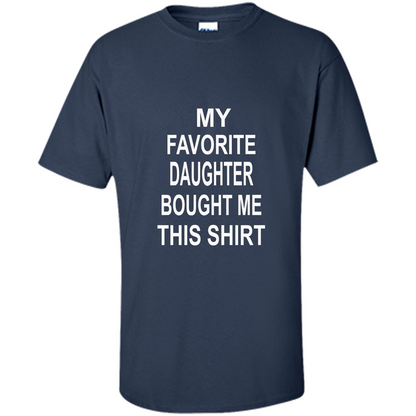 My favorite Daughter Bought Me This Shirt Tshirt Navy