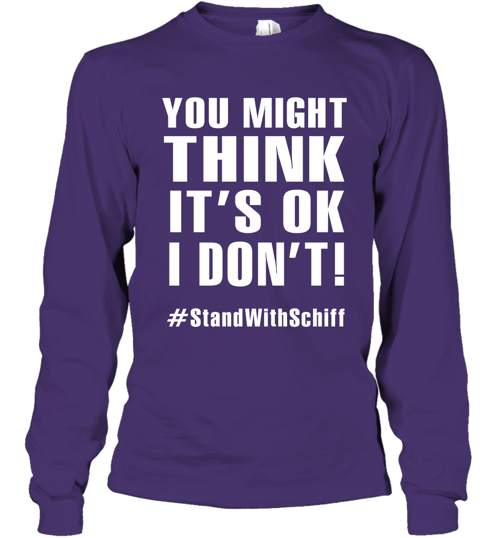 You Might Think It's Ok I Don't #standwithschiff Shirt Long Sleeve T-Shirt Long Sleeve T-Shirt Purple