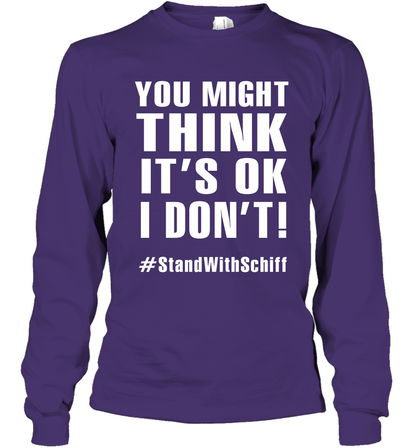 You Might Think It's Ok I Don't #standwithschiff Shirt Long Sleeve T-Shirt Long Sleeve T-Shirt Purple