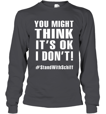 You Might Think It's Ok I Don't #standwithschiff Shirt Long Sleeve T-Shirt Long Sleeve T-Shirt Dark Heather