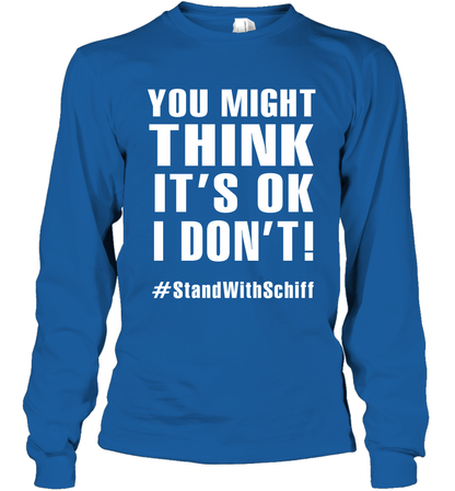 You Might Think It's Ok I Don't #standwithschiff Shirt Long Sleeve T-Shirt Long Sleeve T-Shirt Royal