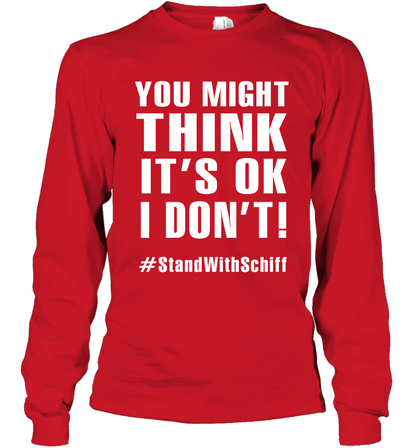 You Might Think It's Ok I Don't #standwithschiff Shirt Long Sleeve T-Shirt Long Sleeve T-Shirt Red