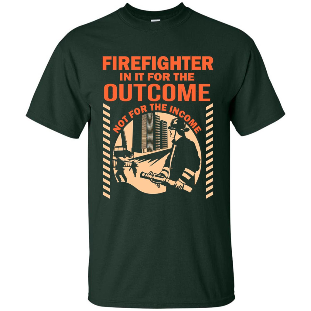 Firefighter T-shirt For The Outcome Not For The Income Forest Green