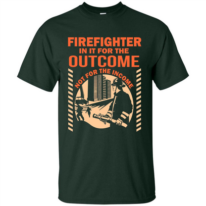 Firefighter T-shirt For The Outcome Not For The Income Forest Green