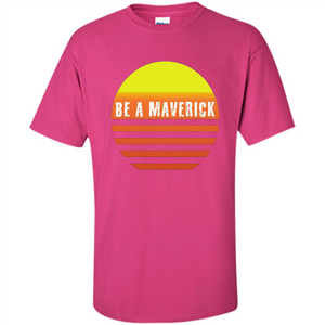 Be A Maverick t-shirt