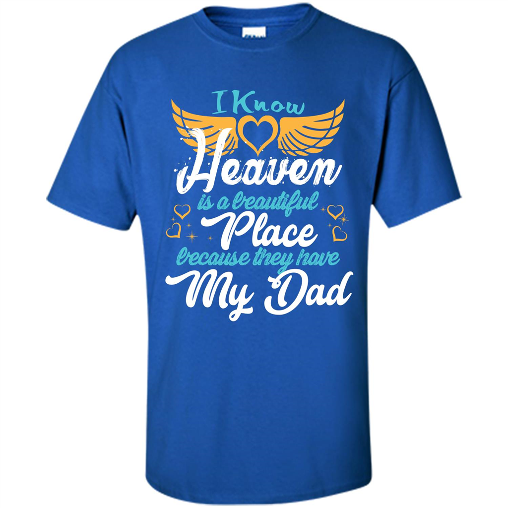 Dad Angel T-shirt I Know Heaven Is A Beautiful Place Because They Have My Dad Royal