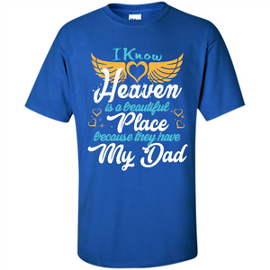 Dad Angel T-shirt I Know Heaven Is A Beautiful Place Because They Have My Dad