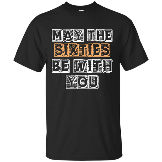 Birthday Gift T-shirt May The Sixties Be With You T-shirt Black