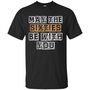 Birthday Gift T-shirt May The Sixties Be With You T-shirt