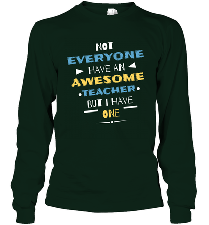 Not Everyone Have An Awesome Teacher Shirt Long Sleeve T-Shirt Long Sleeve T-Shirt Forest Green
