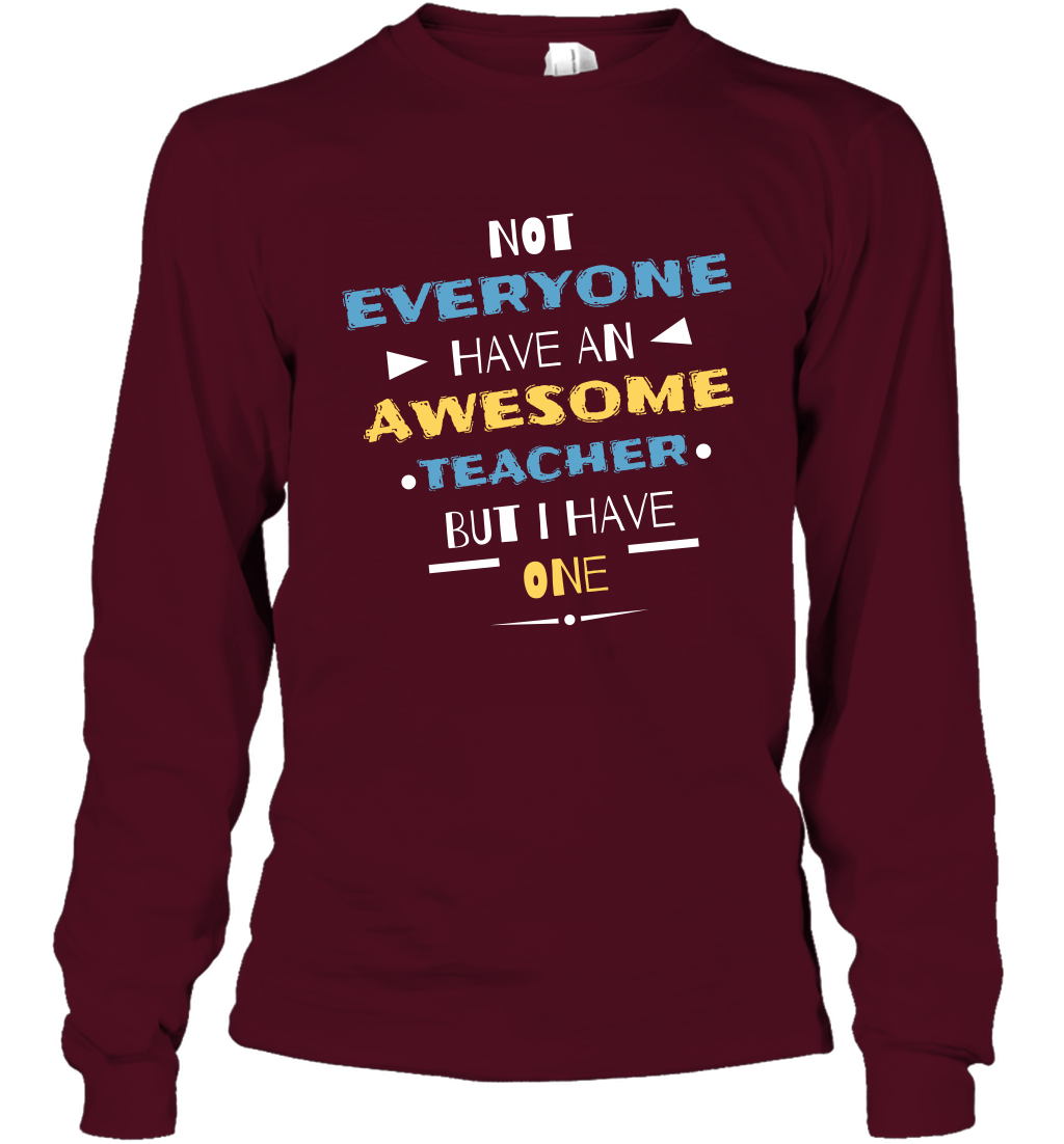 Not Everyone Have An Awesome Teacher Shirt Long Sleeve T-Shirt Long Sleeve T-Shirt Maroon