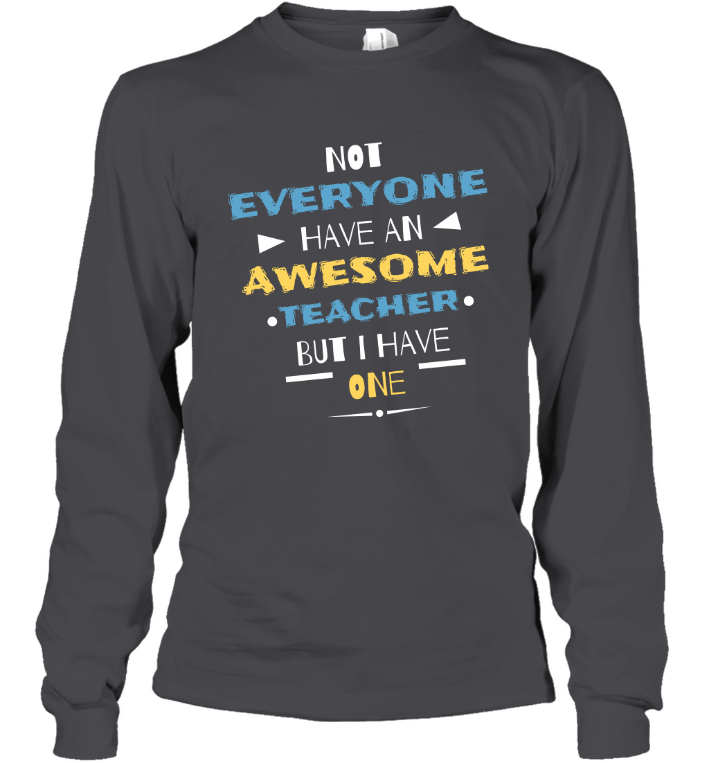 Not Everyone Have An Awesome Teacher Shirt Long Sleeve T-Shirt Long Sleeve T-Shirt Dark Heather