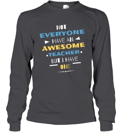 Not Everyone Have An Awesome Teacher Shirt Long Sleeve T-Shirt Long Sleeve T-Shirt Dark Heather