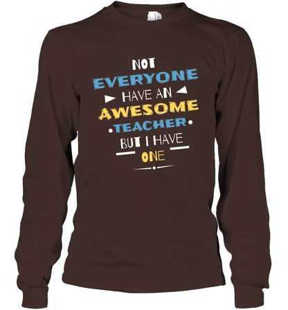 Not Everyone Have An Awesome Teacher Shirt Long Sleeve T-Shirt Long Sleeve T-Shirt Dark Chocolate