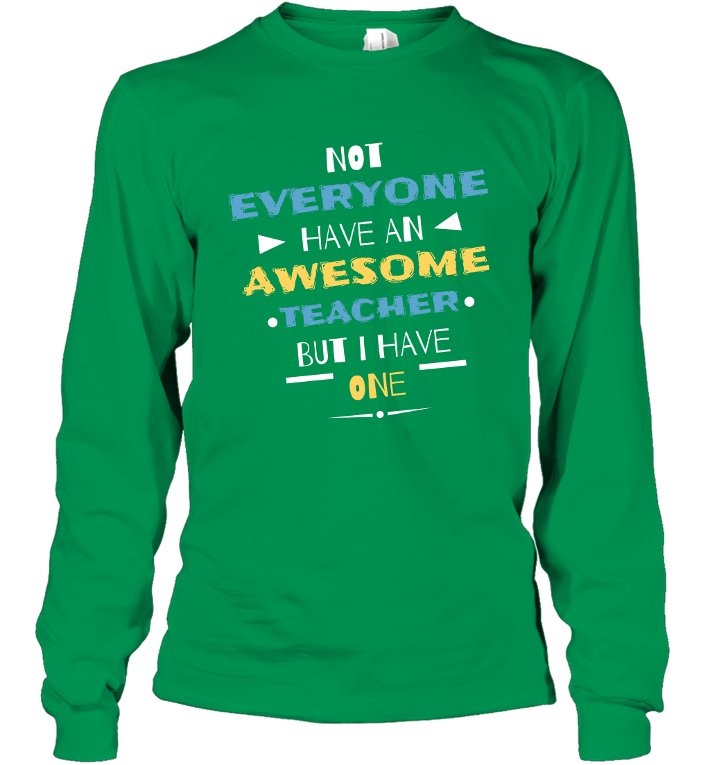 Not Everyone Have An Awesome Teacher Shirt Long Sleeve T-Shirt Long Sleeve T-Shirt Irish Green