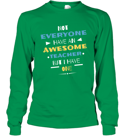 Not Everyone Have An Awesome Teacher Shirt Long Sleeve T-Shirt Long Sleeve T-Shirt Irish Green
