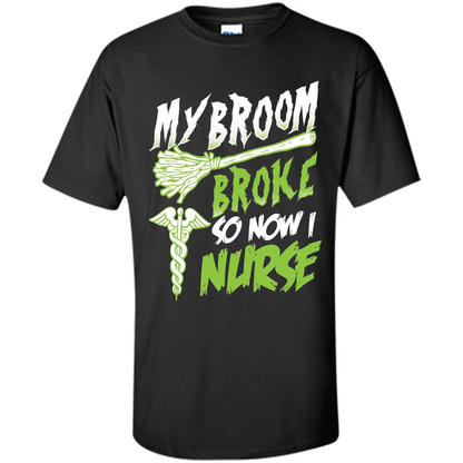 Nurse T-shirt My Broom Broke So Now I Nurse Funny Halloween T-Shirt Black