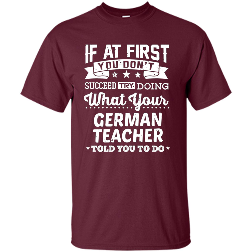 Germany Teacher T-shirt If You Don't Succeed Maroon