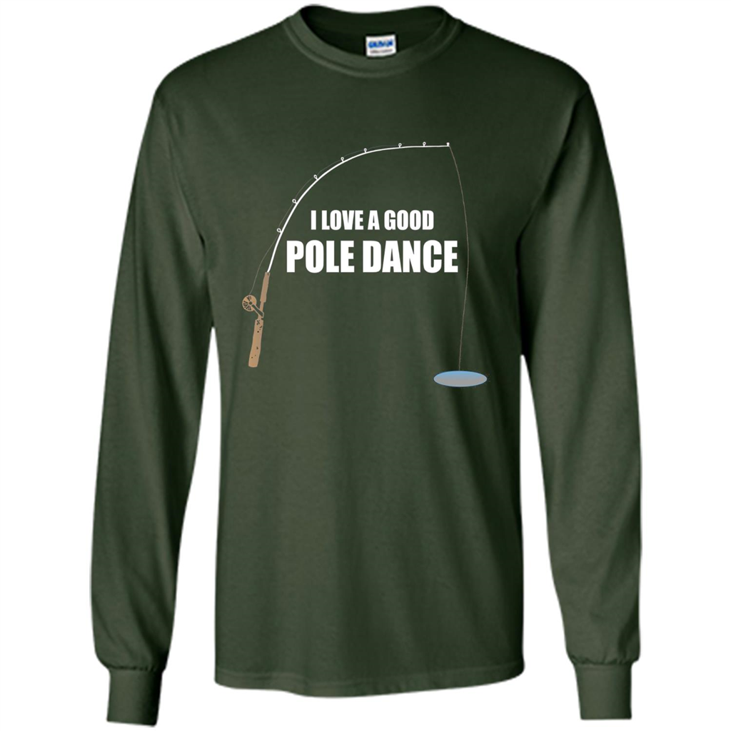 Fishing Humor T-shirt I Love A Good Pole Dance T-Shirt Forest Green
