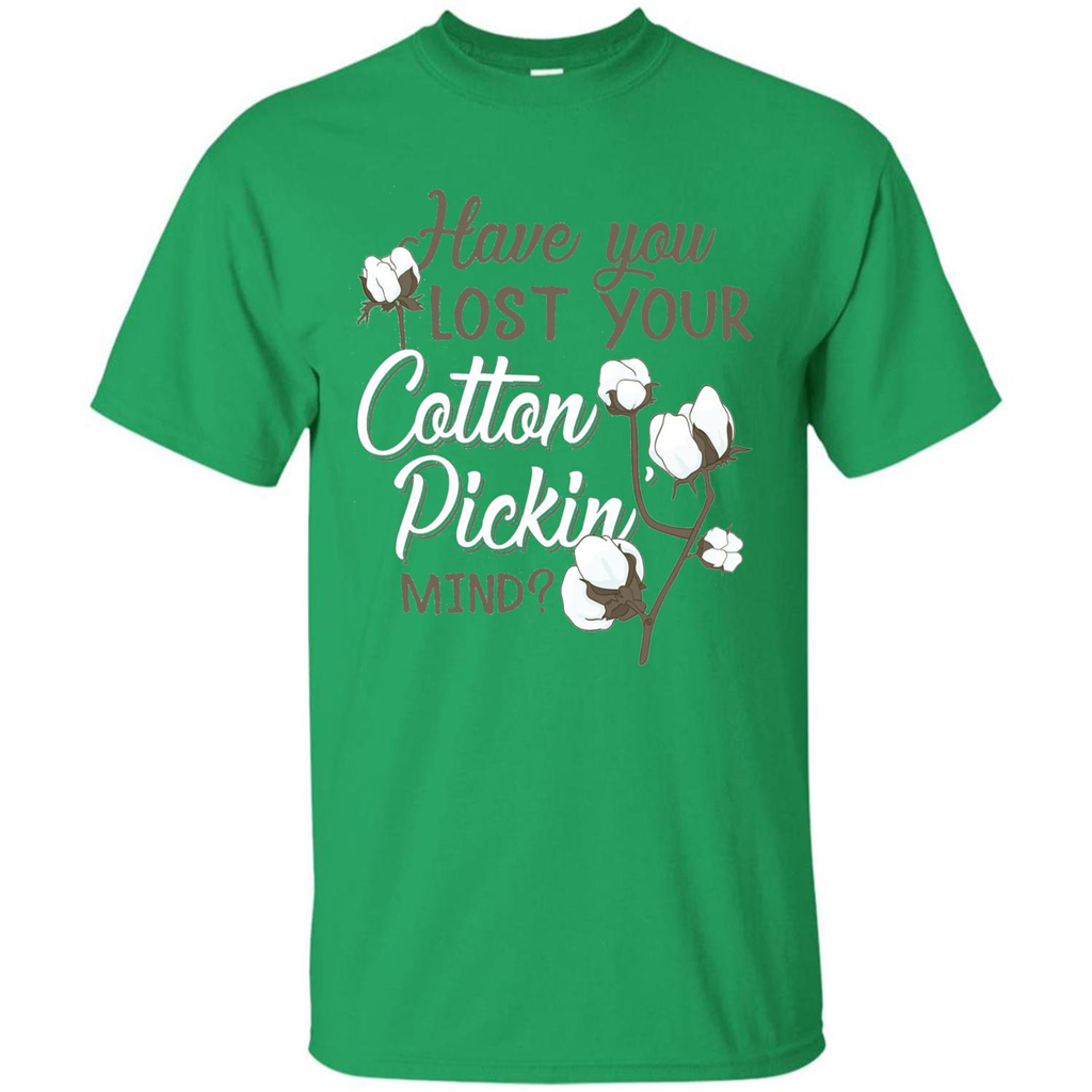 Have You Lost Your Cotton Pickin' Mind Tshirt Irish Green
