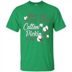 Have You Lost Your Cotton Pickin' Mind Tshirt