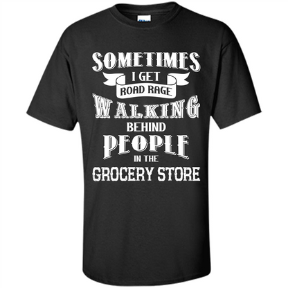 Get Road Rage Walking Behind People In The Grocery Store T-shirt Black