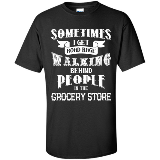 Get Road Rage Walking Behind People In The Grocery Store T-shirt Black
