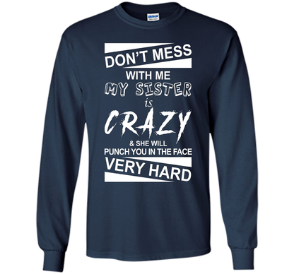 DON'T MESS WITH ME MY SISTER IS CRAZY SHE WILL PUNCH YOU T-shirt