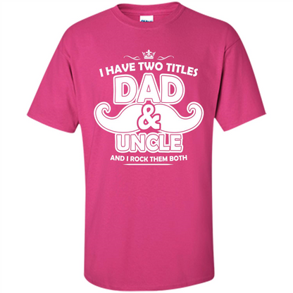 Daddy T-shirt I Have Two Titles Dad _ Uncle And I Rock Them Both Heliconia
