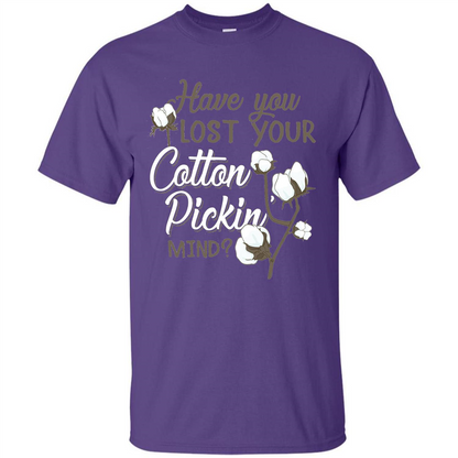 Have You Lost Your Cotton Pickin' Mind Tshirt Purple