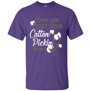 Have You Lost Your Cotton Pickin' Mind Tshirt